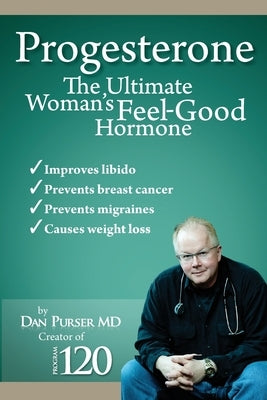 Progesterone The Ultimate Woman's Feel Good Hormone by Purser, Dan