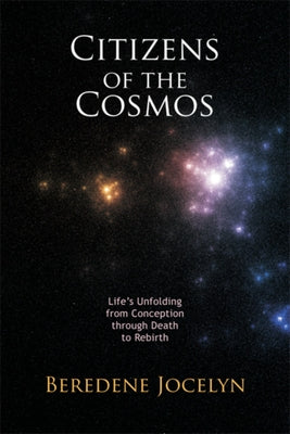 Citizens of the Cosmos: Life's Unfolding from Conception Through Death to Rebirth by Jocelyn, Beredene