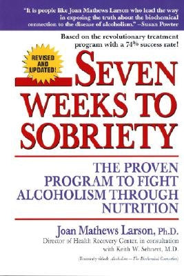 Seven Weeks to Sobriety: The Proven Program to Fight Alcoholism Through Nutrition by Larson, Joan Mathews