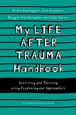 My Life After Trauma Handbook: Surviving and Thriving Using Psychological Approaches by Knowles, Sue