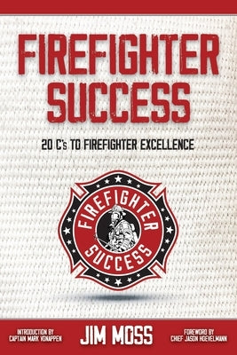 Firefighter Success: 20 C's to Firefighter Excellence by Hoevelmann, Jason