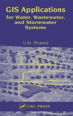 GIS Applications for Water, Wastewater, and Stormwater Systems by Shamsi, U. M.