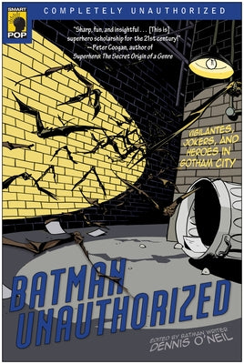 Batman Unauthorized: Vigilantes, Jokers, and Heroes in Gotham City by O'Neil, Dennis