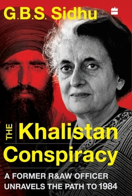The Khalistan Conspiracy: A Former R&AW Officer Unravels the Path to 1984 by Sidhu, G. B. S.