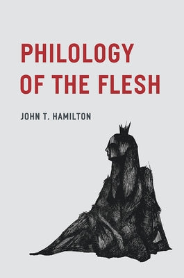 Philology of the Flesh by Hamilton, John T.