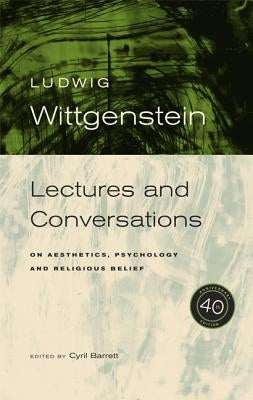 Wittgenstein, 40th Anniversary Edition: Lectures and Conversations on Aesthetics, Psychology and Religious Belief by Wittgenstein, Ludwig
