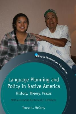 Language Planning and Policy in Native America: History, Theory, Praxis by McCarty, Teresa L.