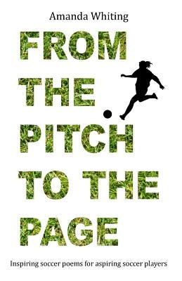 From the Pitch to the Page: Inspiring soccer poems for aspiring soccer players by Whiting, Amanda