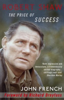 Robert Shaw: The Price of Success by French, John