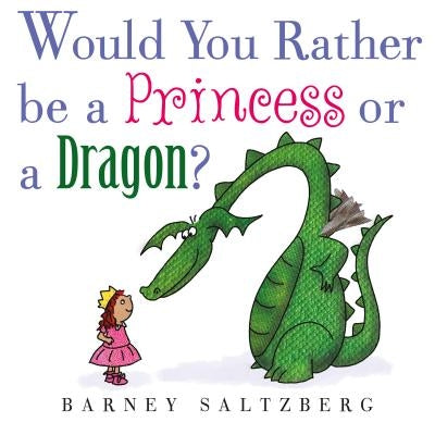Would You Rather Be a Princess or a Dragon? by Saltzberg, Barney