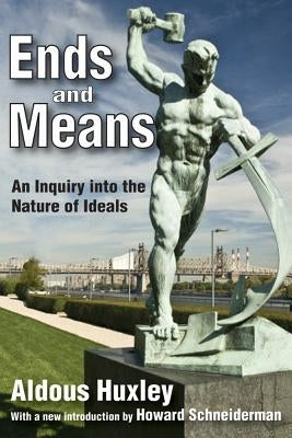 Ends and Means: An Inquiry into the Nature of Ideals by Huxley, Aldous