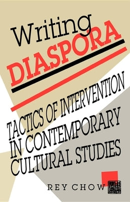 Writing Diaspora: Tactics of Intervention in Contemporary Cultural Studies by Chow, Rey