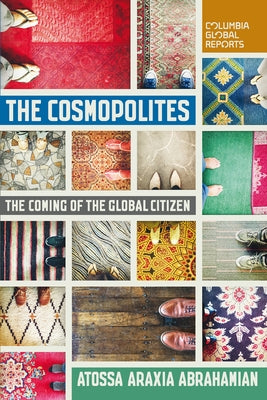 The Cosmopolites: The Coming of the Global Citizen by Abrahamian, Atossa Araxia