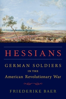 Hessians: German Soldiers in the American Revolutionary War by Baer, Friederike