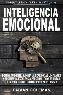 Inteligencia Emocional: Domina Tu Mente, Elimina Las Creencias Limitantes Y Alcanza La Excelencia Personal, Para Triunfar En La Vida Como El G by Goleman, Fabi&#225;n