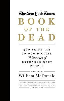 The New York Times Book of the Dead: 320 Print and 10,000 Digital Obituaries of Extraordinary People by McDonald, William