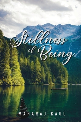 Stillness of Being: Sixth Anthology of Poems by Kaul, Maharaj