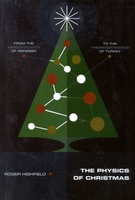 The Physics of Christmas: From the Aerodynamics of Reindeer to the Thermodynamics of Turkey by Highfield, Roger