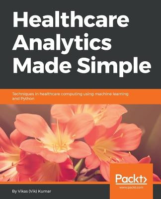 Healthcare Analytics Made Simple by Kumar, Vikas