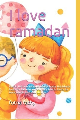 I love ramadan: islamic kids love ramadan, islamic books kids, islamic books for babies, maze and color, islamic books for teens, isla by Fathy, Fotna