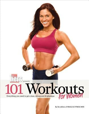 101 Workouts for Women: Everything You Need to Get a Lean, Strong, and Fit Physique by Muscle & Fitness Hers