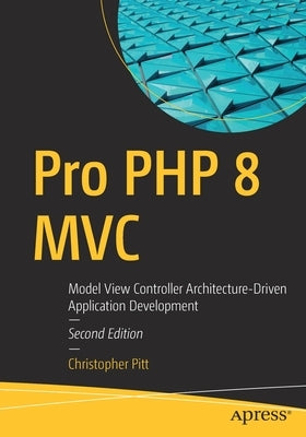 Pro PHP 8 MVC: Model View Controller Architecture-Driven Application Development by Pitt, Christopher