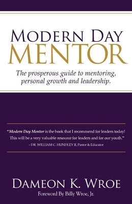 Modern Day Mentor: The prosperous guide to mentoring, personal growth and leadership. by Wroe, Dameon K.