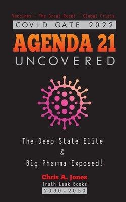 COVID GATE 2022 - Agenda 21 Uncovered: The Deep State Elite & Big Pharma Exposed! Vaccines - The Great Reset - Global Crisis 2030-2050 by Truth Leak Books