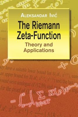 The Riemann Zeta-Function: Theory and Applications by IVIC, Aleksandar