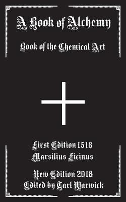 A Book of Alchemy: Book of the Chemical Art by Warwick, Tarl