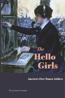 The Hello Girls: America's First Women Soldiers by Cobbs, Elizabeth