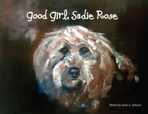 Good Girl, Sadie Rose by Johnson, James Lee