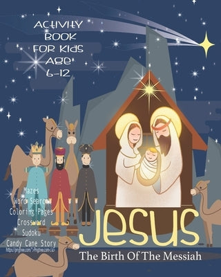 Jesus The Birth Of The Messiah: Celebrate And Learn About Jesus, Activity Book For Children Age 6-12 - Letter To Jesus - Mazes - Sudoku - Word Search by Duran, Angel