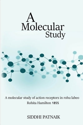 A Molecular Study of Action Receptors in Rohu Labeo Rohita Hamilton 1822 by Patnaik, Siddhi