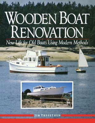 Wooden Boat Renovation: New Life for Old Boats Using Modern Methods by Trefethen, Jim