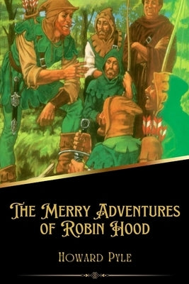 The Merry Adventures of Robin Hood (Illustrated) by Pyle, Howard