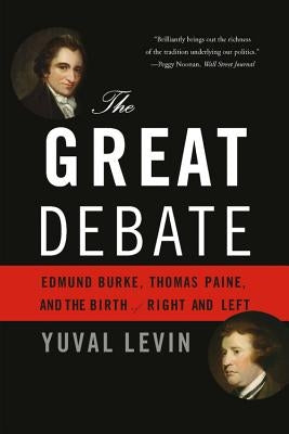 The Great Debate: Edmund Burke, Thomas Paine, and the Birth of Right and Left by Levin, Yuval