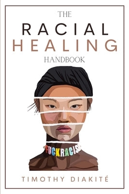 The Racial Healing Handbook: Why we have to talk About Racism, Multicultural Society and Solve the Cynical Mind-set that Plagues America. A Book Ab by Diakit&#233;, Timothy