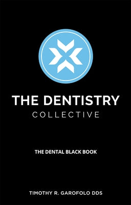 The Dentistry Collective: The Dental Black Book by Timothy R. Garofolo
