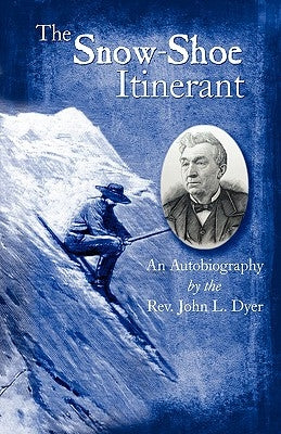 The Snow-Shoe Itinerant - An Autobiography by Dyer, John L.