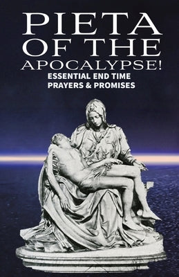 Pieta of the Apocalyse: Essential End Time Prayers and Promises by Ray, Ron