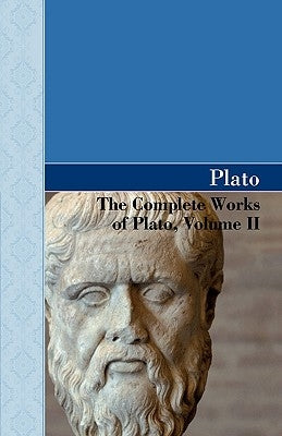 The Complete Works of Plato, Volume II by Plato