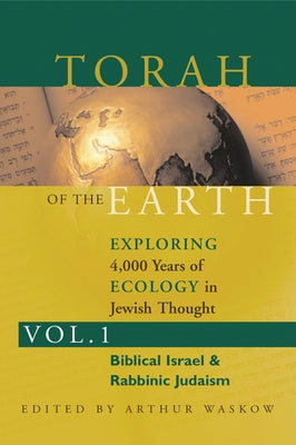Torah of the Earth Vol 1: Exploring 4,000 Years of Ecology in Jewish Thought: Zionism & Eco-Judaism by Waskow, Arthur O.