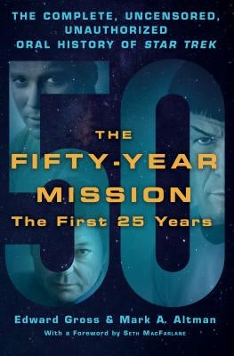The Fifty-Year Mission: The Complete, Uncensored, Unauthorized Oral History of Star Trek: The First 25 Years by Gross, Edward