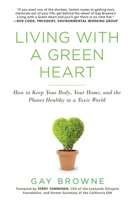 Living with a Green Heart: How to Keep Your Body, Your Home, and the Planet Healthy in a Toxic World by Browne, Gay