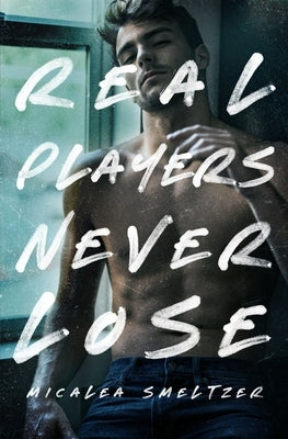 Real Players Never Lose (A Fake Relationship College Romance) by Smeltzer, Micalea