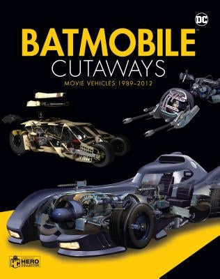 Batmobile Cutaways: The Movie Vehicles 1989-2012 Plus Collectible [With Toy] by Cowsill, Alan