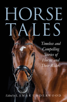 Horse Tales: Timeless and Compelling Stories of Horses and Their Riders by Underwood, Lamar