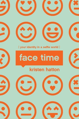 Face Time: Your Identity in a Selfie World by Hatton, Kristen