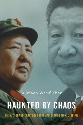 Haunted by Chaos: China's Grand Strategy from Mao Zedong to XI Jinping, with a New Afterword by Khan, Sulmaan Wasif